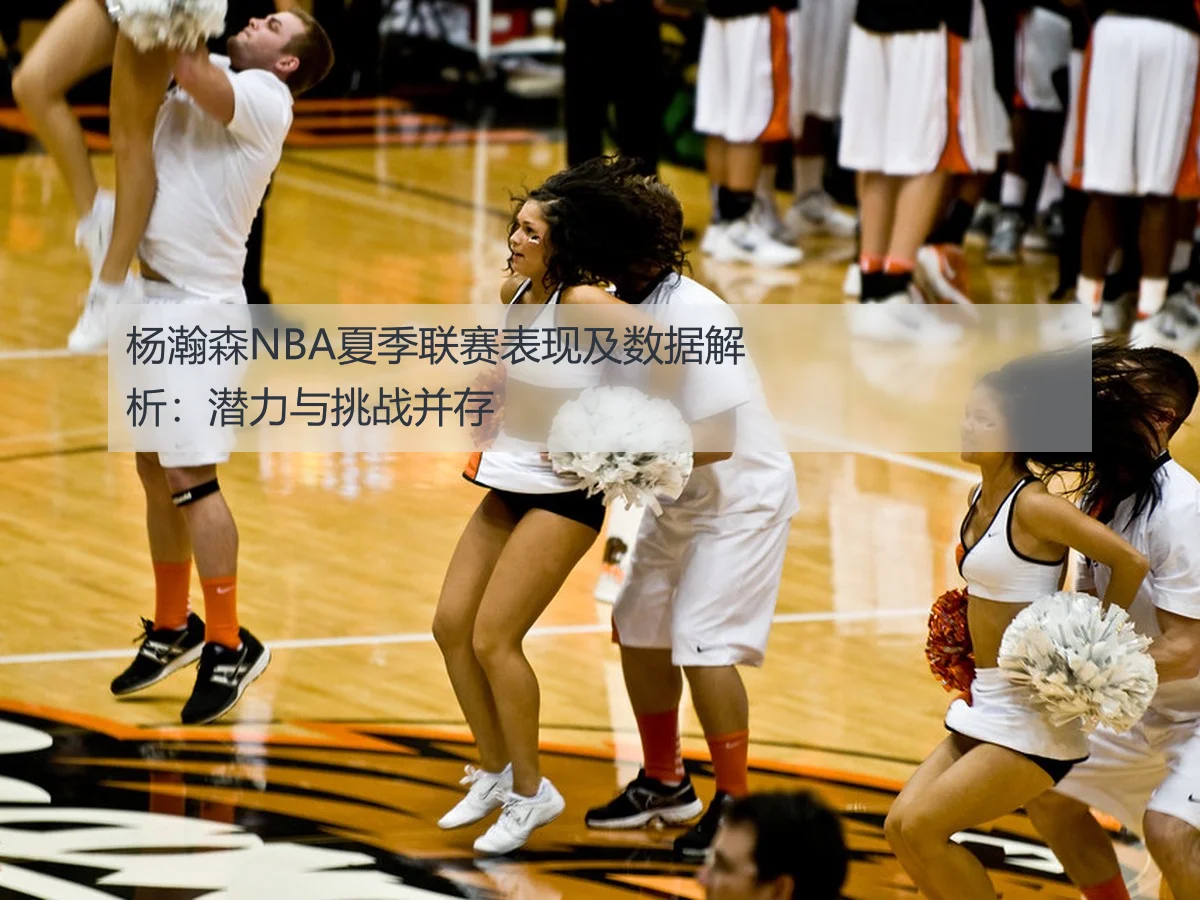 杨瀚森NBA夏季联赛表现及数据解析:潜力与挑战并存